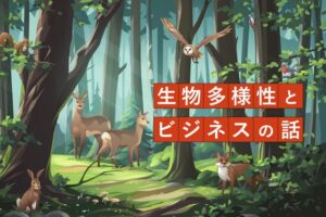 ｢生物多様性保全への対応は、大きなビジネスチャンス｣専門家がそう語る理由 サムネイル画像