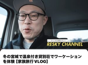 RESKYチャンネルで紹介されました！ 冬の宮城で温泉付き貸別荘でワーケーションを体験【家族旅行VLOG】 サムネイル画像